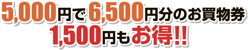 5,000円で6,500円分のお買物券 1,500円もお得！！